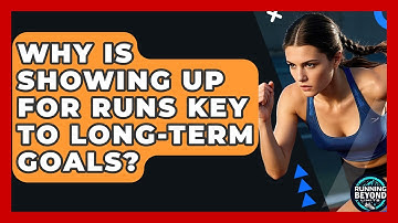 Why Is Showing Up For Runs Key To Long-term Goals? - Running Beyond Limits