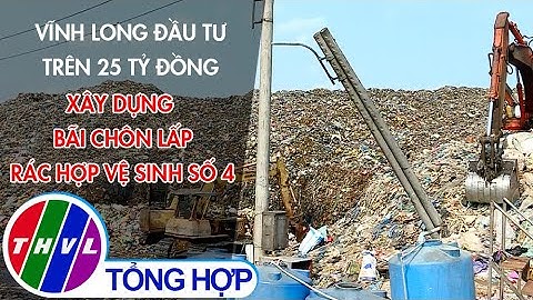 Vĩnh Long đầu tư trên 25 tỷ đồng xây dựng bãi chôn lấp rác hợp vệ sinh số 4