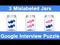 Google Interview Question! 3 Mislabeled Jars Puzzle