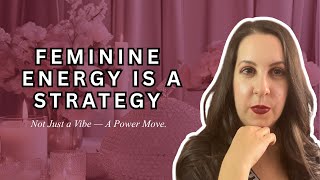 The Surprising Truth About Feminine Energy and Strategic Success