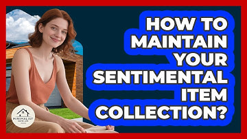 How To Maintain Your Sentimental Item Collection?