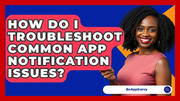 How Do I Troubleshoot Common App Notification Issues? - Be App Savvy