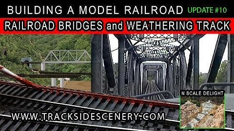 BUILDING A MODEL RAILROAD - LAYOUT UPDATE #10 - BUILDING BRIDGES - WEATHERING TRACK