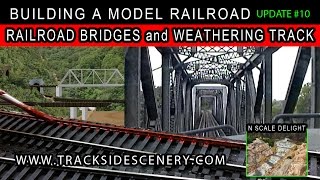 BUILDING A MODEL RAILROAD - LAYOUT UPDATE #10 - BUILDING BRIDGES - WEATHERING TRACK