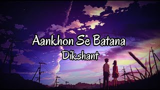 Aankhon Se Batana (Lyrics) - Dikshant