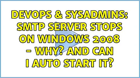 DevOps & SysAdmins: SMTP Server Stops on Windows 2008 - Why? And Can I Auto Start It?