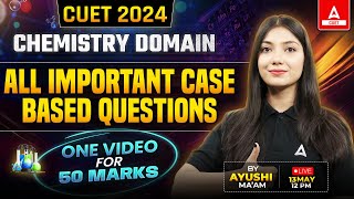 CUET 2024 Chemistry All Important Case Based Questions in One Shot