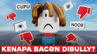 KENAPA BACON DI ROBLOX SELALU DIBENCI & DIBULLY??