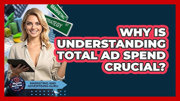 Why Is Understanding Total Ad Spend Crucial?