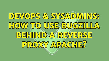 DevOps & SysAdmins: How to use Bugzilla behind a reverse proxy Apache?