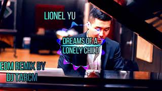 Video thumbnail of "Lionel Yu - Dreams of A lonely Child EDM Remix by DJ TARCM"