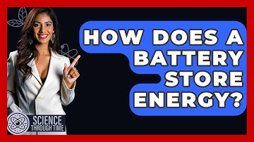 How Does A Battery Store Energy? - Science Through Time