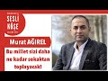 Murat Ağırel 'Bu millet sizi daha ne kadar sokaktan...' Sesli Köşe Yazısı 9 Ağustos 2021 #Pazartesi