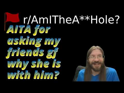 AITA for asking my friends gf why she is with him? | r/AITA | Brian's Advice