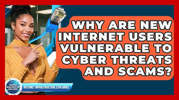 Why Are New Internet Users Vulnerable To Cyber Threats And Scams?