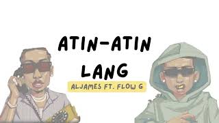 Al James - Atin-Atin Lang feat. Flow G (Lyrics)