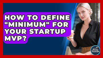 How To Define "minimum" For Your Startup MVP? - The Startup Growth Hub