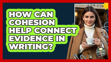 How Can Cohesion Help Connect Evidence In Writing? - Lexicon Lounge