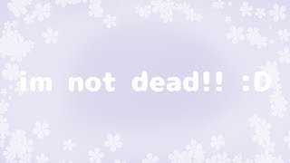 i'm not dead! :)
