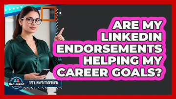 Are My LinkedIn Endorsements Helping My Career Goals? - Get Linked Together
