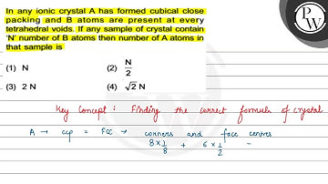 In any ionic crystal A has formed cubical close packing and B atoms are present at every tetrahe...