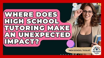 Where Does High School Tutoring Make An Unexpected Impact? - High School Toolkit