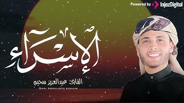 سورة الإسراء  بصوت القارئ عبد العزيز سحيم ♡ تأخذك إلى عالم الإيمان وعبادة الرحمن