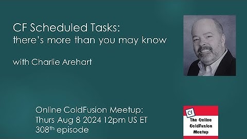 "CF Scheduled Tasks: there’s more than you may know", with Charlie Arehart--CFMeetup #308