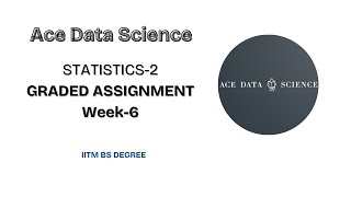 Statistics-2 Week-6 Graded Assignment detailed solution. IITM BS Degree