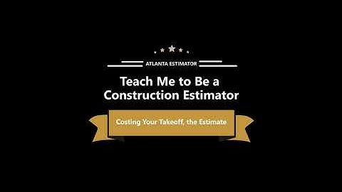 Teach Me to Be a Construction Estimator, Costing Your Takeoff, the Estimate