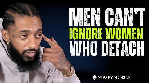 Men Can’t Resist Women Who Detach – The Untouchable Power of Self-Worth | Nipsey Hussle 