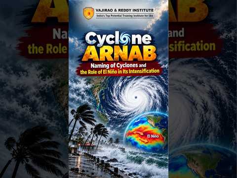 Cyclone Arnab Explained: How Cyclones Are Named & El Nino's Role in Intensification | UPSC GS1