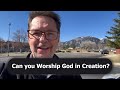 Can you Worship God in Creation? | DT on the Run