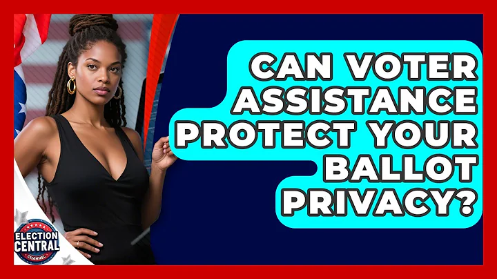 Can Voter Assistance Protect Your Ballot Privacy? - Election Central Channel