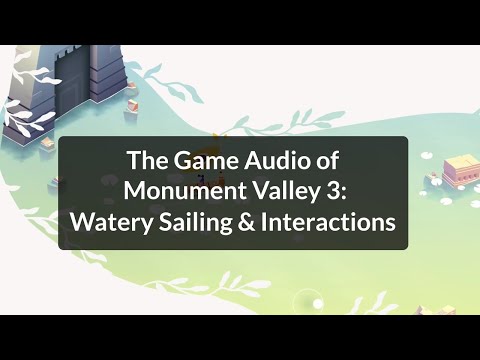 Monument Valley 3 Game Audio: Watery Sailing & Interactions