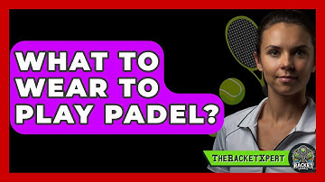 What To Wear To Play Padel? - The Racket Xpert