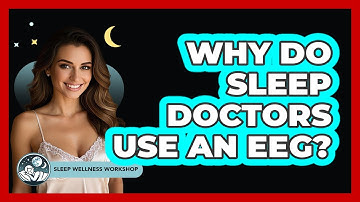 Why Do Sleep Doctors Use An EEG? - Sleep Wellness Workshop