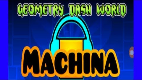 Geometry dash world:level 3 MACHINA.
