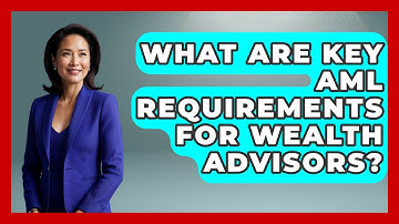 What Are Key AML Requirements For Wealth Advisors? - Wealth Advisor Success Hub