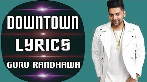 Downtown (Lyrics) - Guru Randhawa | New Song 2018