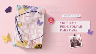 Meditação da Mulher: 19 Maio | Você não pode voltar para casa | Você é preciosa