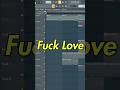 FUCK LOVE FL STUDIO TUTORIAL! #flstudio #musicproduction