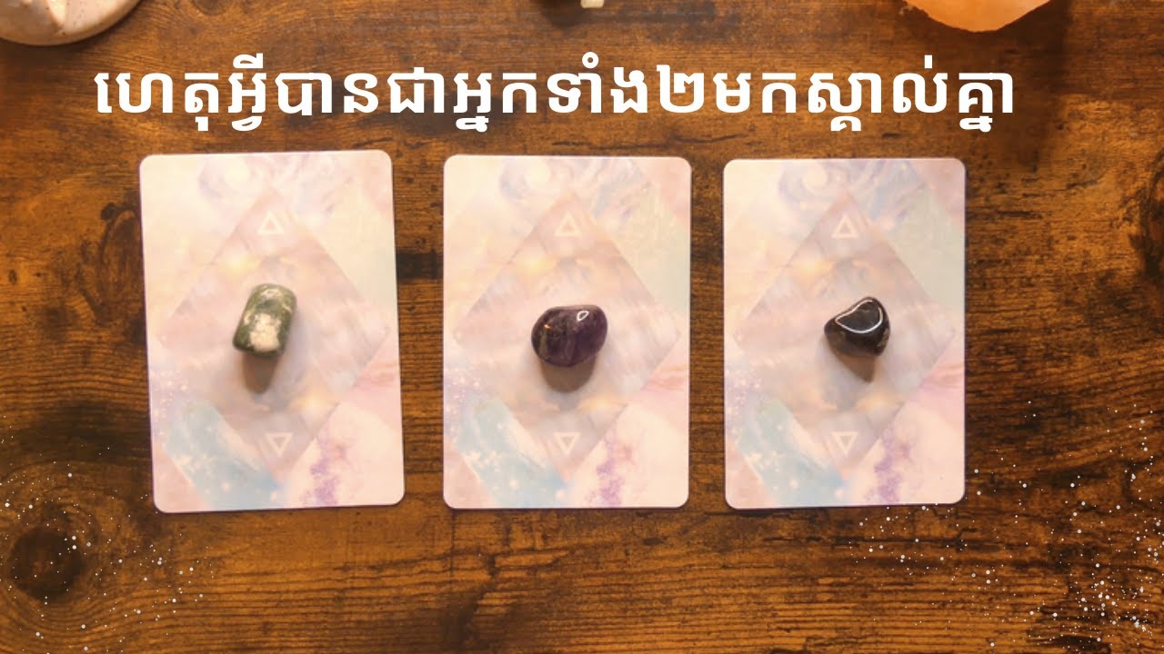 ហេតុអ្វីបានជាអ្នកទាំង២មកស្គាល់គ្នា? Pick acard~Tarot reading