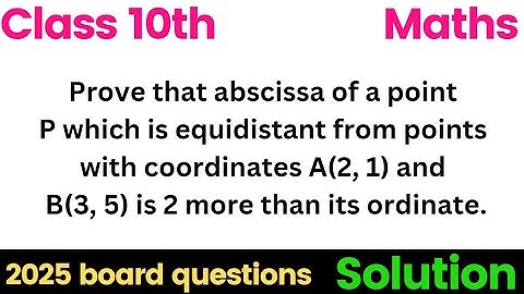 Prove that abscissa of a point P which is equidistant from points with coordinates A(2, 1) and