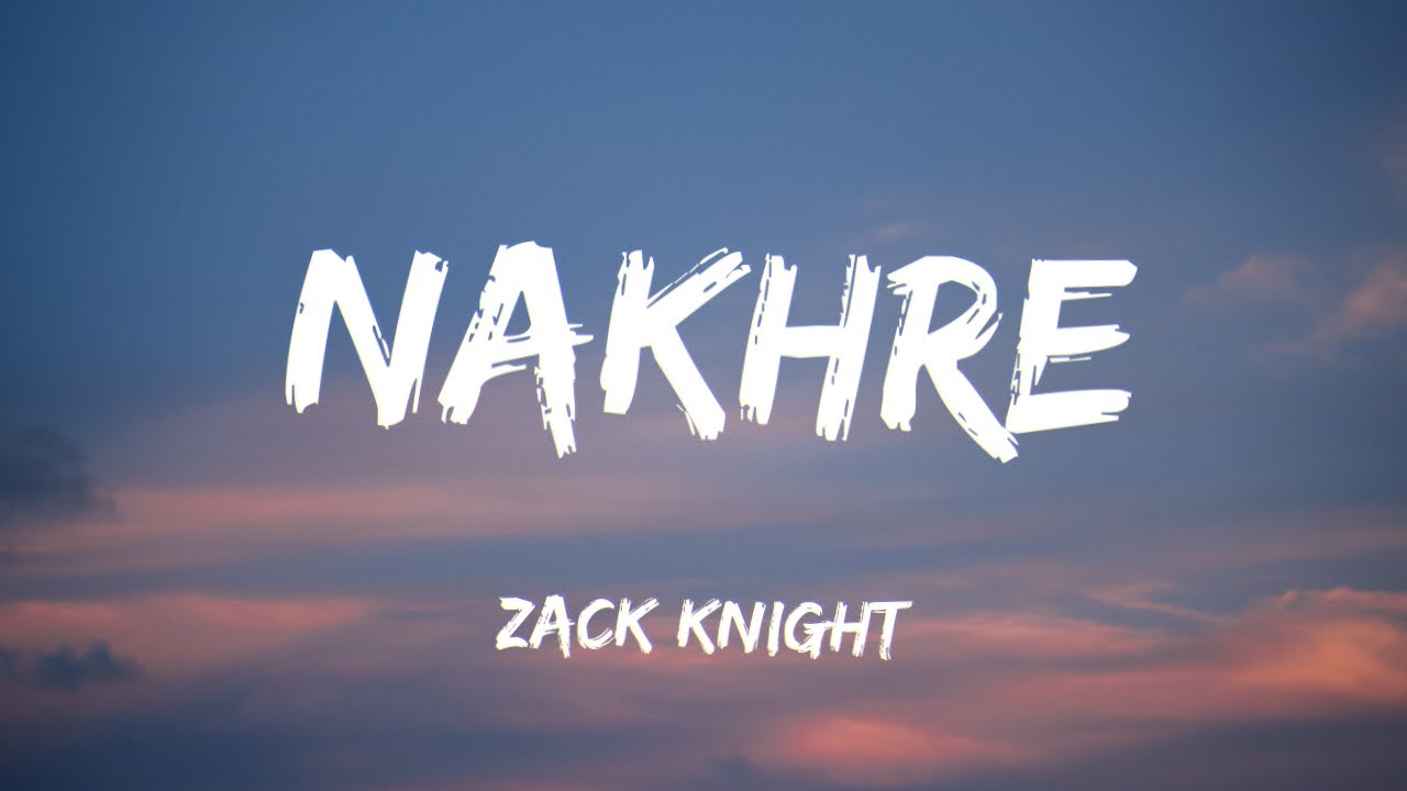 Nakhre Lyrics   Zack Knight