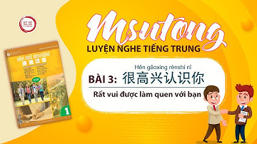 Luyện nghe tiếng trung sơ cấp Msutong (quyển 1) | Bài 3: 很高兴认识你《Rất vui được làm quen với bạn》