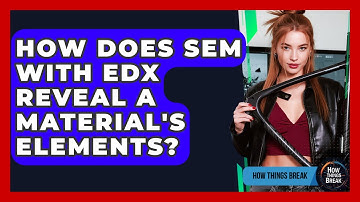 How Does SEM With EDX Reveal A Material