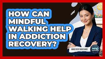 How Can Mindful Walking Help In Addiction Recovery? - Mind Over Substance