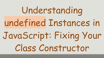 Understanding undefined Instances in JavaScript: Fixing Your Class Constructor