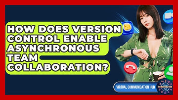 How Does Version Control Enable Asynchronous Team Collaboration? - Virtual Communication Hub